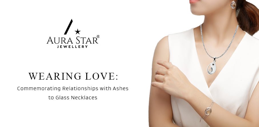 Wearing Love: Commemorating Relationships with Ashes to Glass Necklaces - Aura-Star® Jewellery