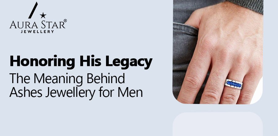 Honoring His Legacy: The Meaning Behind Ashes Jewellery for Men - Aura-Star® Jewellery