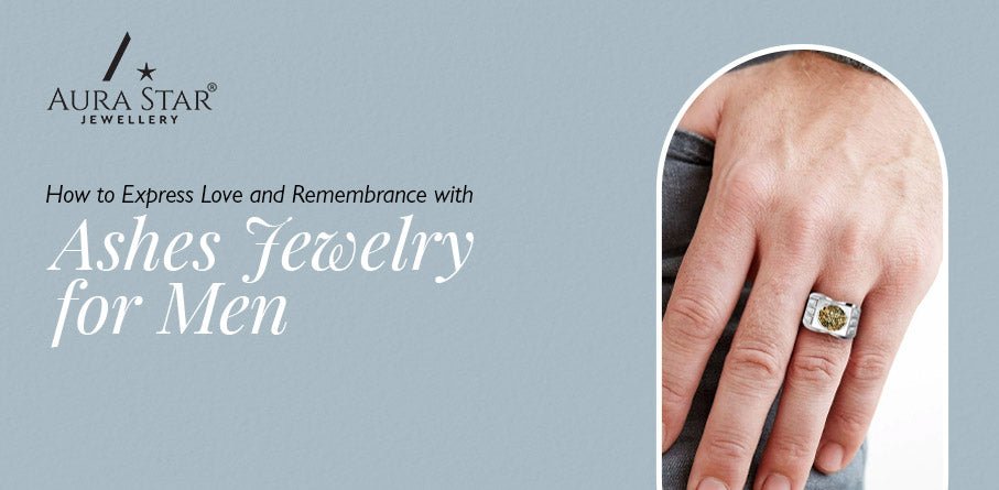 How to Express Love and Remembrance with Ashes Jewelry for Men - Aura-Star® Jewellery