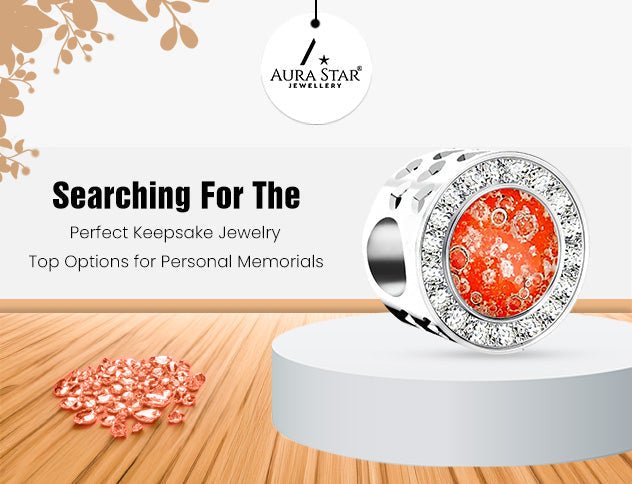 Searching for the Perfect Keepsake Jewelry? Top Options for Personal Memorials - Aura-Star® Jewellery