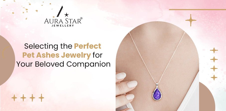 Selecting the Perfect Pet Ashes Jewelry for Your Beloved Companion - Aura-Star® Jewellery