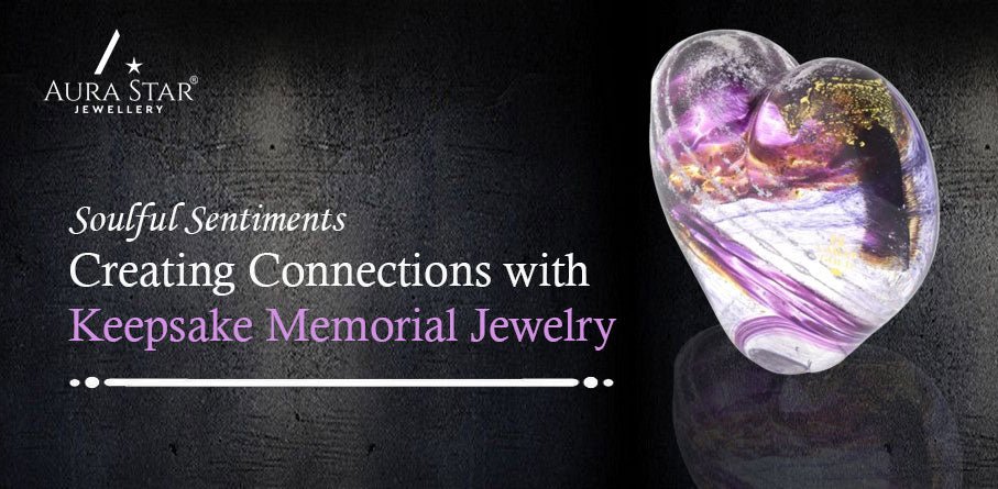 Soulful Sentiments: Creating Connections with Keepsake Memorial Jewelry - Aura-Star® Jewellery