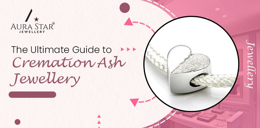 The Ultimate Guide to Cremation Ash Jewellery - Aura-Star® Jewellery