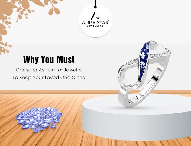 Why You Must Consider Ashes-to-Jewelry to Keep Your Loved One Close - Aura-Star® Jewellery